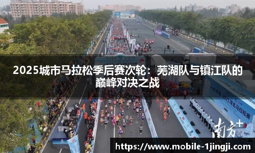 2025城市马拉松季后赛次轮：芜湖队与镇江队的巅峰对决之战